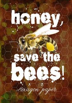 Paperback Honey Save the Bees Hexagon Paper: 7x10 Notebook with Cool Honey Bee on the Cover, and Hex Pattern Pages for Game Design, Mosaic Tile & Quilt Patterns Book