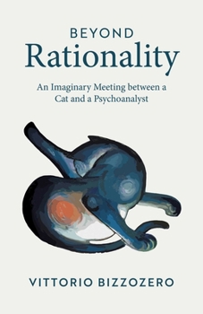 Paperback Beyond Rationality: An Imaginary Meeting Between a Cat and a Psychoanalyst Book
