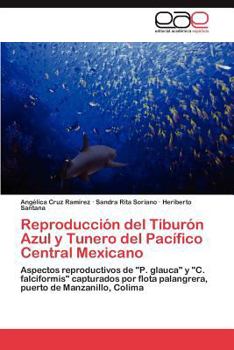 Reproducción del Tiburón Azul y Tunero del Pacífico Central Mexicano: Aspectos reproductivos de "P. glauca" y "C. falciformis" capturados por flota ... de Manzanillo, Colima