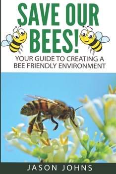 Paperback Save Our Bees: Your Guide To Creating A Bee Friendly Environment Book