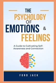 Psychology of emotions and feelings: A Guide to Cultivating Self-Awareness and Connection