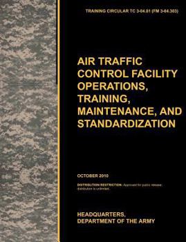 Paperback Aviation Traffic Control Facility Operations, Training, Maintenance, and Standardization: The Official U.S. Army Training Circular Tc 3-04.81 Book