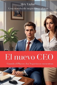 El nuevo CEO: Cuando el Placer y los Negocios se encuentran (Alex Taylor y sus experiencias personales y profesionales) (Spanish Edition)