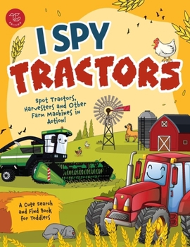 I Spy Tractors: Spot Tractors, Harvesters and Other Farm Machines in Action! A Cute Search and Find Book for Toddlers (I Spy Books for Toddlers)