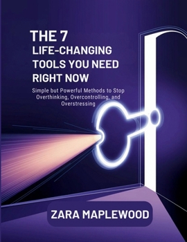 Paperback The 7 Life-Changing Tools You Need Right Now: Simple but Powerful Methods to Stop Overthinking, Over controlling, and Overstressing Book