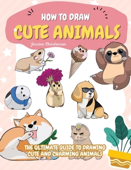 Paperback How to Draw Cute Animals: The Ultimate Guide to Drawing Cute and Charming Animals Book