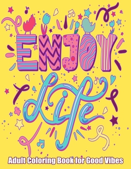 Paperback Enjoy Life Adult Coloring Book For Good Vibes: Motivational and Inspirational Sayings Coloring Book for Adults - Spend some quiet time and Get Inspire Book