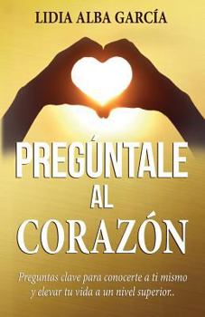 Paperback Pregúntale al corazón: Preguntas clave para conocerte a ti mismo y elevar tu vida a un nivel superior [Spanish] Book