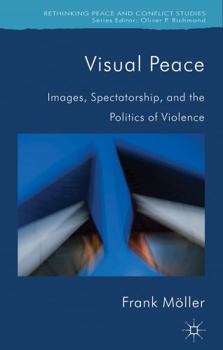 Hardcover Visual Peace: Images, Spectatorship, and the Politics of Violence Book