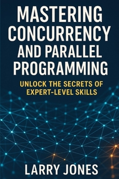 Mastering Concurrency and Parallel Programming: Unlock the Secrets of Expert-Level Skills