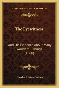 Paperback The Eyewitness: And His Evidence About Many Wonderful Things (1860) Book