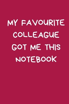 My Favourite Colleague Got Me This Notebook: Novelty Christmas Gift for Women, Men: Funny Rude Naughty Pink Lined Paperback Notebook / Journal, Secret Santa Gift for Colleague Coworker