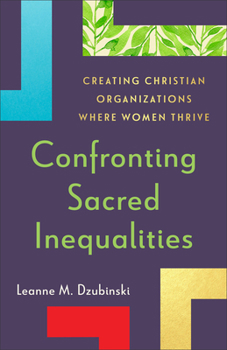 Paperback Confronting Sacred Inequalities: Creating Christian Organizations Where Women Thrive Book