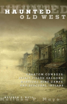 Paperback Haunted Old West: Phantom Cowboys, Spirit-Filled Saloons, Mystical Mine Camps, and Spectral Indians Book
