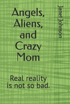 Paperback Angels, Aliens, and Crazy Mom: reality is not so bad. Book