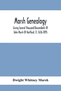 Paperback Marsh Genealogy. Giving Several Thousand Descendants Of John Marsh Of Hartford, Ct. 1636-1895. Also Including Some Account Of English Marxhes, And A S Book