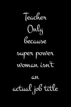 Teacher Only because super power woman isn't an actual job title: A 101 Page Prayer notebook Guide For Prayer, Praise and Thanks. Made For Men and ... College Students, Husband Youth And All Ages.