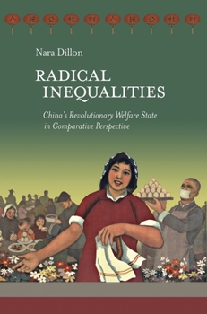 Radical Inequalities: China's Revolutionary Welfare State in Comparative Perspective - Book #383 of the Harvard East Asian Monographs