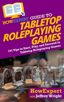 Paperback HowExpert Guide to Tabletop Roleplaying Games: 101 Tips to Start, Play, and Succeed in Tabletop Roleplaying Games Book