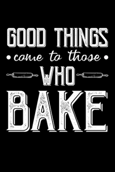 Paperback Good things Come To Those Who Bake: Funny Baking Blank Recipe Journal Gifts Idea. Best Baking Blank Recipe Journal Book to Write In Favorite Recipes a Book