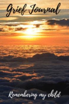 Grief Journal Remembering my Child: Grieving The Loss Of Your Child