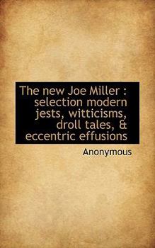 Paperback The New Joe Miller: Selection Modern Jests, Witticisms, Droll Tales, & Eccentric Effusions Book