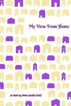 Paperback My View From Home: Reflections as a New Mom Including Why and How I Homeschooled My Children Book