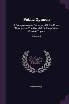 Paperback Public Opinion: A Comprehensive Summary Of The Press Throughout The World On All Important Current Topics; Volume 1 Book