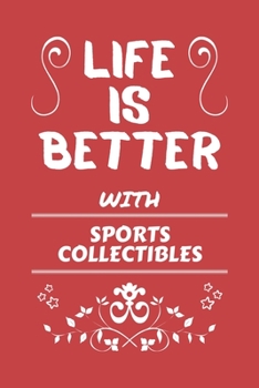 Life Is Better With Sports Collectibles: Perfect Gag Gift For A Lover Of Sports Collectibles | Blank Lined Notebook Journal | 100 Pages 6 X 9 Format | Office Humour And Banter |