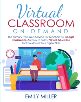 Paperback Virtual Classroom On Demand: The Primary Free Web Service For Teachers by Google Classroom. An Easy to Follow Virtual Education Book to Master Your Book