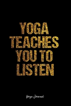 Yoga Journal: Dot Grid Journal -Yoga Teaches You To Listen - Black Lined Diary, Planner, Gratitude, Writing, Travel, Goal, Bullet Notebook - 6x9 120 page
