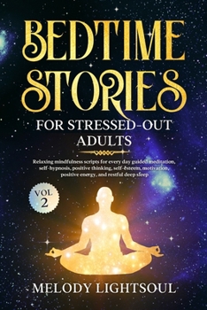 BEDTIME STORIES FOR STRESSED-OUT ADULTS (VOL.2): Relaxing mindfulness scripts for every day guided meditation, self-hypnosis, positive thinking, ... positive energy, and restful deep sleep.