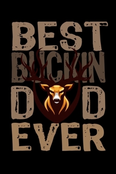 BEST BUCKIN' DAD EVER JOURNAL: Funny  Journal Gift Idea For Father Amazing Buckin Dad Ever Lined Notebook / Journal Gift, 120 Pages, 6x9, Soft Cover, Matte Finish Father's Day Gift