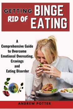 Paperback Getting Rid of Binge Eating: A Comprehensive Guide to Overcome Emotional Overeating, Cravings and Eating Disorder Book