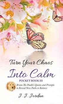 Paperback Turn Your Chaos Into Calm: Bruno The Poodle's Quotes and Prompts to Reveal New Paths to Balance Book