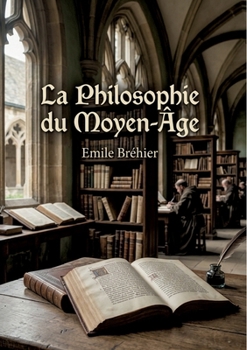 La Philosophie du Moyen-Âge: Les courants philosophiques qui ont façonné l'Occident médiéval (French Edition)