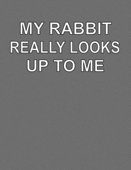 My Rabbit Really Looks Up To Me: College Ruled Notebook Journal for Rabbit Lovers