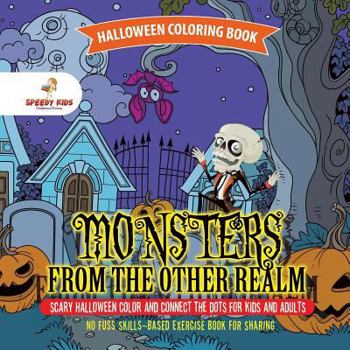 Paperback Halloween Coloring Book. Monsters from the Other Realm. Scary Halloween Color and Connect the Dots for Kids and Adults. No Fuss Skills-Based Exercise Book