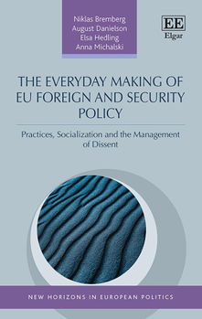 Hardcover The Everyday Making of EU Foreign and Security Policy: Practices, Socialization and the Management of Dissent Book