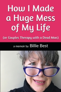 Paperback How I Made a Huge Mess of My Life: (or Couples Therapy with a Dead Man) Book