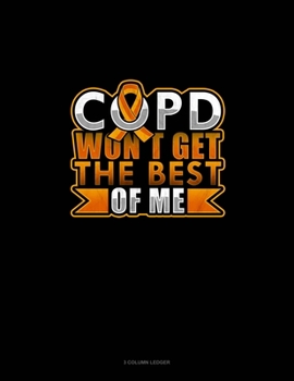 Paperback COPD Won't Get The Best Of Me: 3 Column Ledger Book
