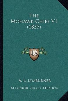 Paperback The Mohawk Chief V1 (1857) Book
