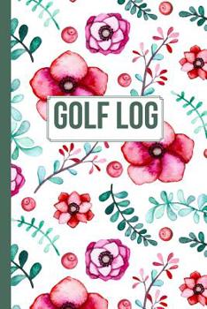 Golf Scorecard Log Book: 6 x 9 Floral Golf Log - Cute gift idea for female golfer. Golf gifts for women