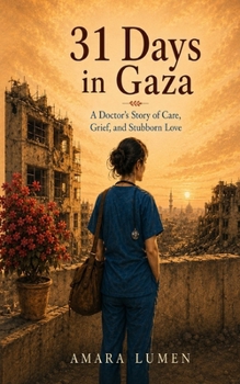 31 Days in Gaza: A Doctor’s Story of Care, Grief, and Stubborn Love (One More Day: Memoirs of a Humanitarian Doctor)
