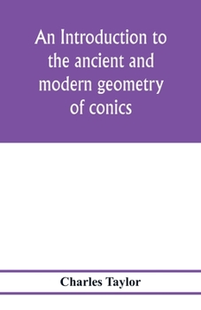 Paperback An introduction to the ancient and modern geometry of conics, being a geometrical treatise on the conic sections with a collection of problems and his Book