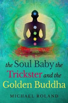 Paperback The Soul Baby, the Trickster, and the Golden Buddha Book