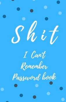 Shit I Can't Remember: Password book (with alphabetical tabs): Internet Password Keeper Organizer, gift for a holiday or birthday (110 Pages, 5.5 x 8.5)
