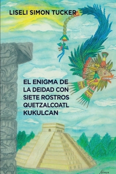 El enigma de la deidad con siete rostros: Resumen arqueológico sobre Quetzalcóatl y Kukulkán (Spanish Edition)