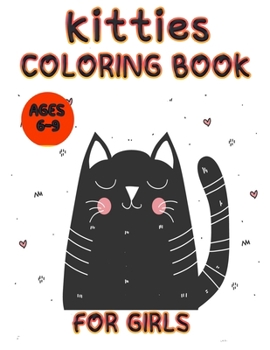 kitties coloring book for girls ages 6-9: A perfect kitties coloring book for girls, great gift for girls ages 6 and up