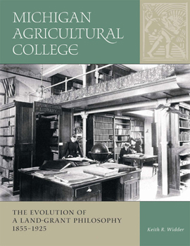 Hardcover Michigan Agricultural College: The Evolution of a Land-Grant Philosophy 1855-1925 Book